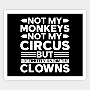 Not my Circus not my Monkeys But I Definitely know the Clowns Magnet